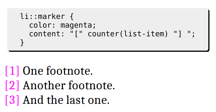 The image shows a way to style an OL element with footnotes between brackets. The CSS code: li::marker { color: magenta; content: "[" counter(list-item) "] "; } The output: [1] One footnote. [2] Another footnote. [3] And the last one.